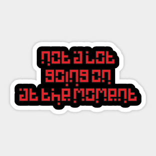 Not A Lot Going On At The Moment Sticker